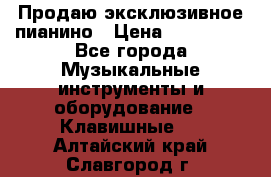 Продаю эксклюзивное пианино › Цена ­ 300 000 - Все города Музыкальные инструменты и оборудование » Клавишные   . Алтайский край,Славгород г.